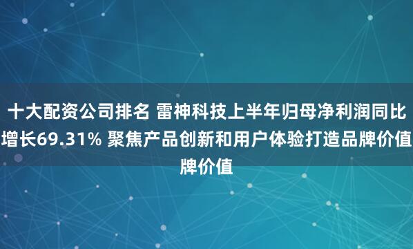 十大配资公司排名 雷神科技上半年归母净利润同比增长69.31% 聚焦产品创新和用户体验打造品牌价值